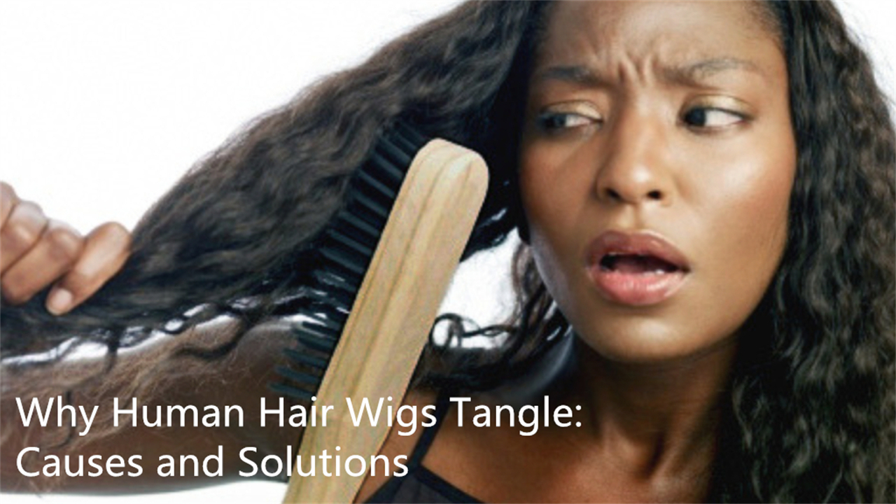 Why Human Hair Wigs Tangle: Causes and Solutions